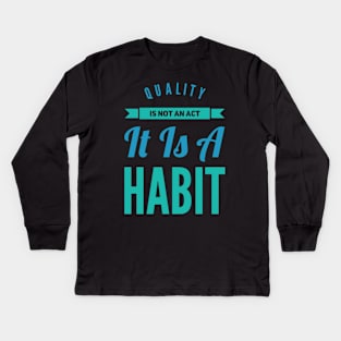 Quality is not an act it is a habit Kids Long Sleeve T-Shirt